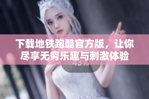 下载地铁跑酷官方版，让你尽享无穷乐趣与刺激体验