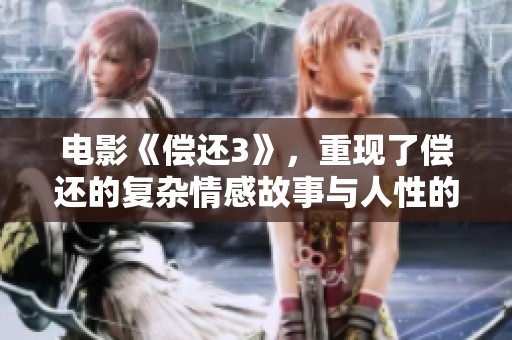 电影《偿还3》，重现了偿还的复杂情感故事与人性的深刻探讨