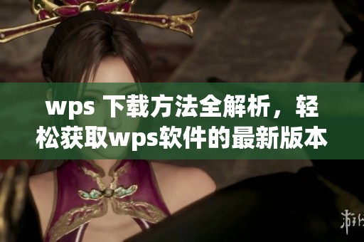 wps 下载方法全解析，轻松获取wps软件的最新版本！