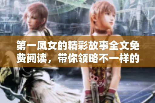 第一凤女的精彩故事全文免费阅读，带你领略不一样的女性传奇人生