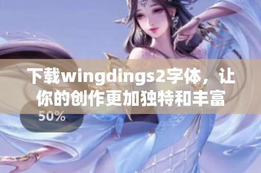 下载wingdings2字体，让你的创作更加独特和丰富