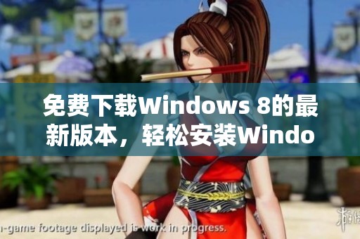 免费下载Windows 8的最新版本，轻松安装Windows 8的操作指南分享