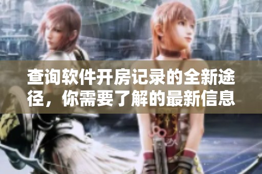 查询软件开房记录的全新途径，你需要了解的最新信息。