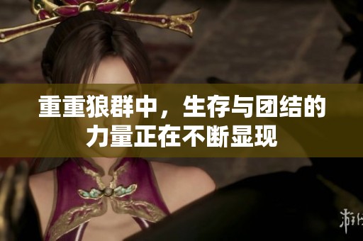 重重狼群中，生存与团结的力量正在不断显现