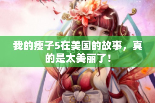我的瘦子5在美国的故事，真的是太美丽了！