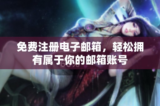 免费注册电子邮箱，轻松拥有属于你的邮箱账号