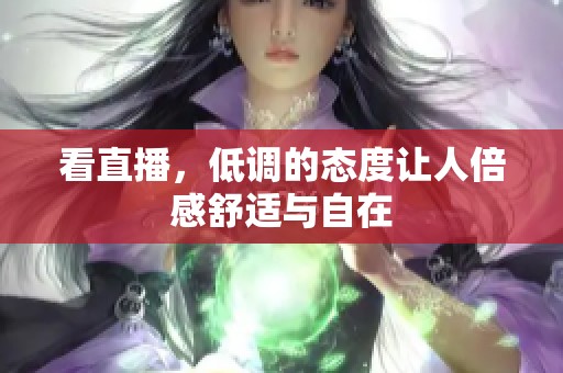 看直播，低调的态度让人倍感舒适与自在