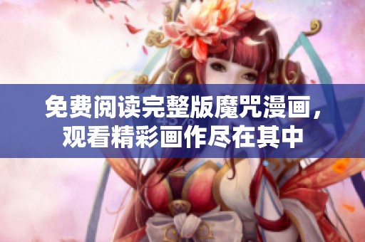 免费阅读完整版魔咒漫画，观看精彩画作尽在其中