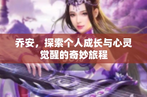 乔安，探索个人成长与心灵觉醒的奇妙旅程