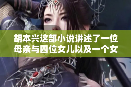 胡本兴这部小说讲述了一位母亲与四位女儿以及一个女婿的故事