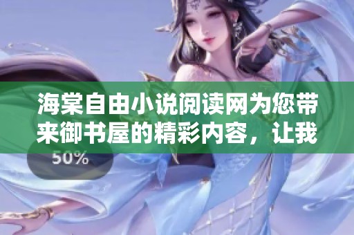 海棠自由小说阅读网为您带来御书屋的精彩内容，让我们一起探寻书中的秘密吧