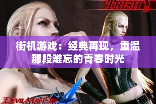 街机游戏：经典再现，重温那段难忘的青春时光