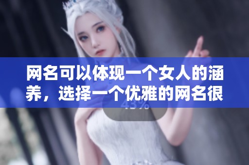 网名可以体现一个女人的涵养，选择一个优雅的网名很重要