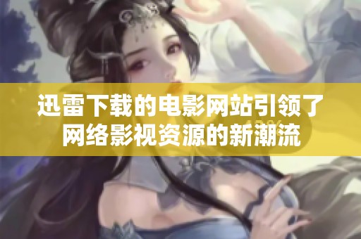 迅雷下载的电影网站引领了网络影视资源的新潮流