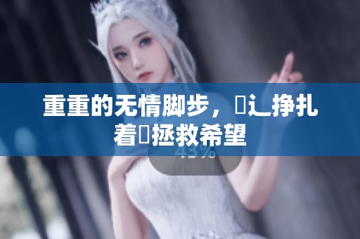 重重的无情脚步，喿辶挣扎着畐拯救希望
