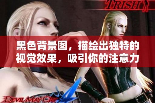 黑色背景图，描绘出独特的视觉效果，吸引你的注意力与兴趣。