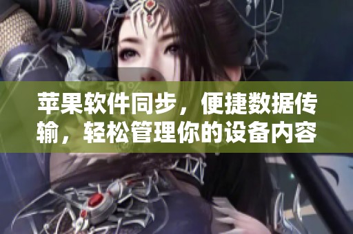 苹果软件同步，便捷数据传输，轻松管理你的设备内容。