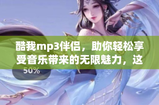 酷我mp3伴侣，助你轻松享受音乐带来的无限魅力，这款应用值得一试！