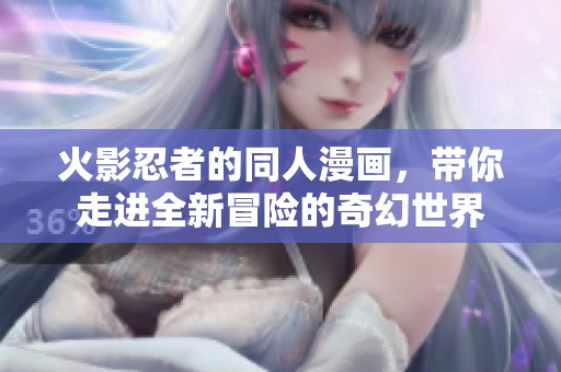 火影忍者的同人漫画，带你走进全新冒险的奇幻世界