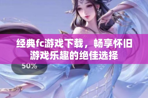 经典fc游戏下载，畅享怀旧游戏乐趣的绝佳选择
