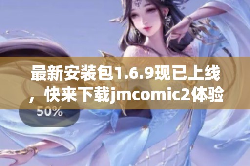 最新安装包1.6.9现已上线，快来下载jmcomic2体验全新魅力！