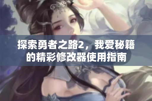 探索勇者之路2，我爱秘籍的精彩修改器使用指南