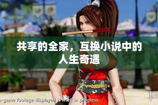 共享的全家，互换小说中的人生奇遇