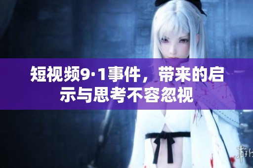 短视频9·1事件，带来的启示与思考不容忽视