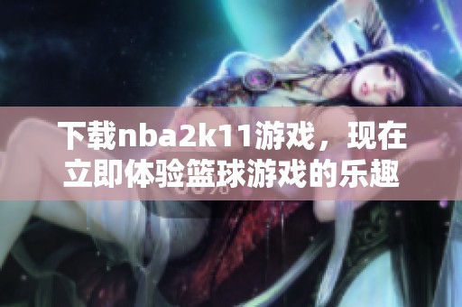 下载nba2k11游戏，现在立即体验篮球游戏的乐趣