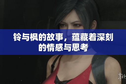 铃与枫的故事，蕴藏着深刻的情感与思考