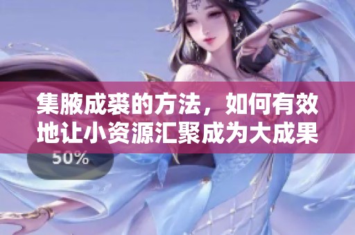 集腋成裘的方法，如何有效地让小资源汇聚成为大成果