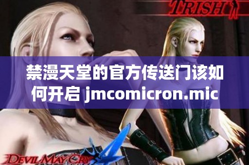 禁漫天堂的官方传送门该如何开启 jmcomicron.mic呢 你知道吗