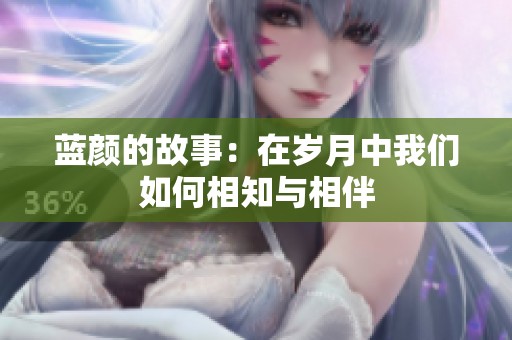 蓝颜的故事：在岁月中我们如何相知与相伴