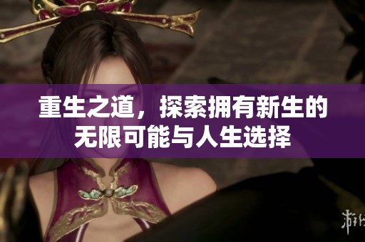 重生之道，探索拥有新生的无限可能与人生选择
