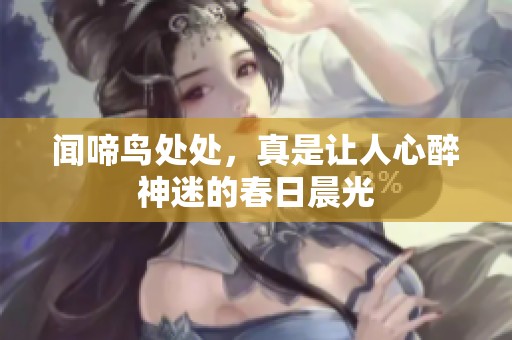 闻啼鸟处处，真是让人心醉神迷的春日晨光