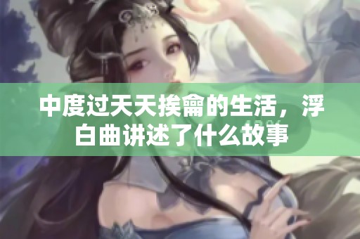 中度过天天挨龠的生活，浮白曲讲述了什么故事