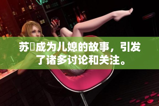 苏玥成为儿媳的故事，引发了诸多讨论和关注。