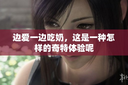 边爱一边吃奶，这是一种怎样的奇特体验呢