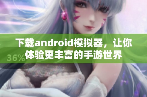 下载android模拟器，让你体验更丰富的手游世界