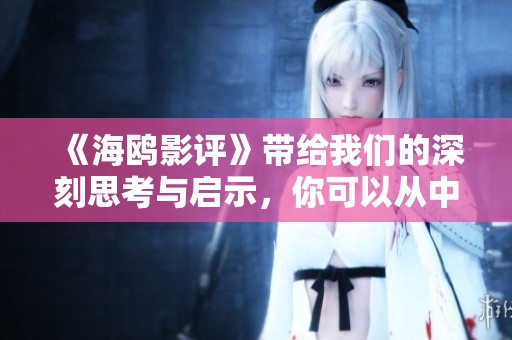 《海鸥影评》带给我们的深刻思考与启示，你可以从中获得哪些感悟呢