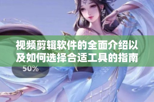 视频剪辑软件的全面介绍以及如何选择合适工具的指南