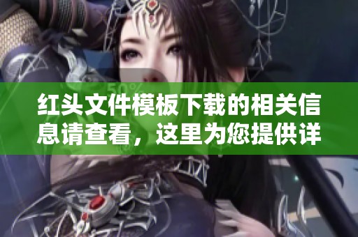 红头文件模板下载的相关信息请查看，这里为您提供详细的下载指南与步骤。