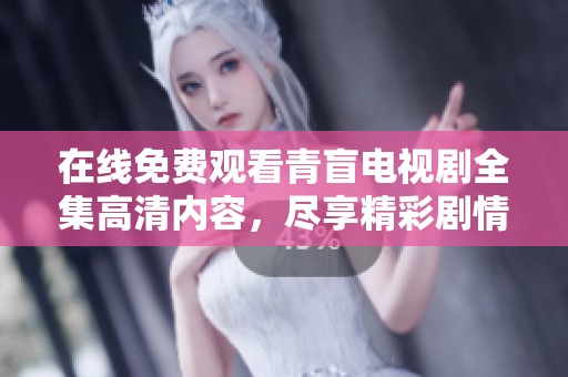 在线免费观看青盲电视剧全集高清内容，尽享精彩剧情与人物发展。