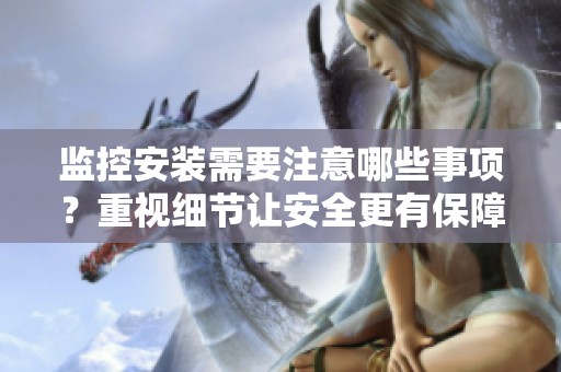 监控安装需要注意哪些事项？重视细节让安全更有保障