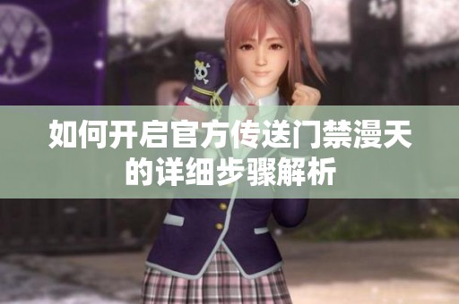 如何开启官方传送门禁漫天的详细步骤解析
