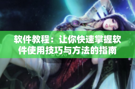 软件教程：让你快速掌握软件使用技巧与方法的指南