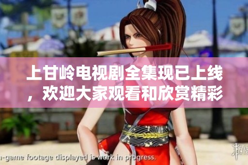 上甘岭电视剧全集现已上线，欢迎大家观看和欣赏精彩剧情！