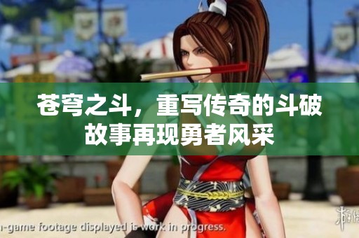 苍穹之斗，重写传奇的斗破故事再现勇者风采