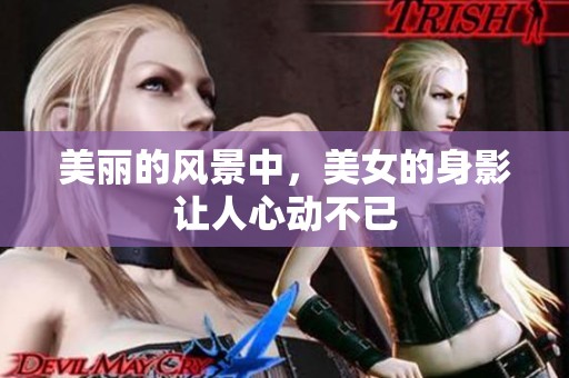 美丽的风景中，美女的身影让人心动不已