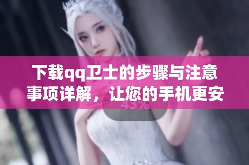 下载qq卫士的步骤与注意事项详解，让您的手机更安全！